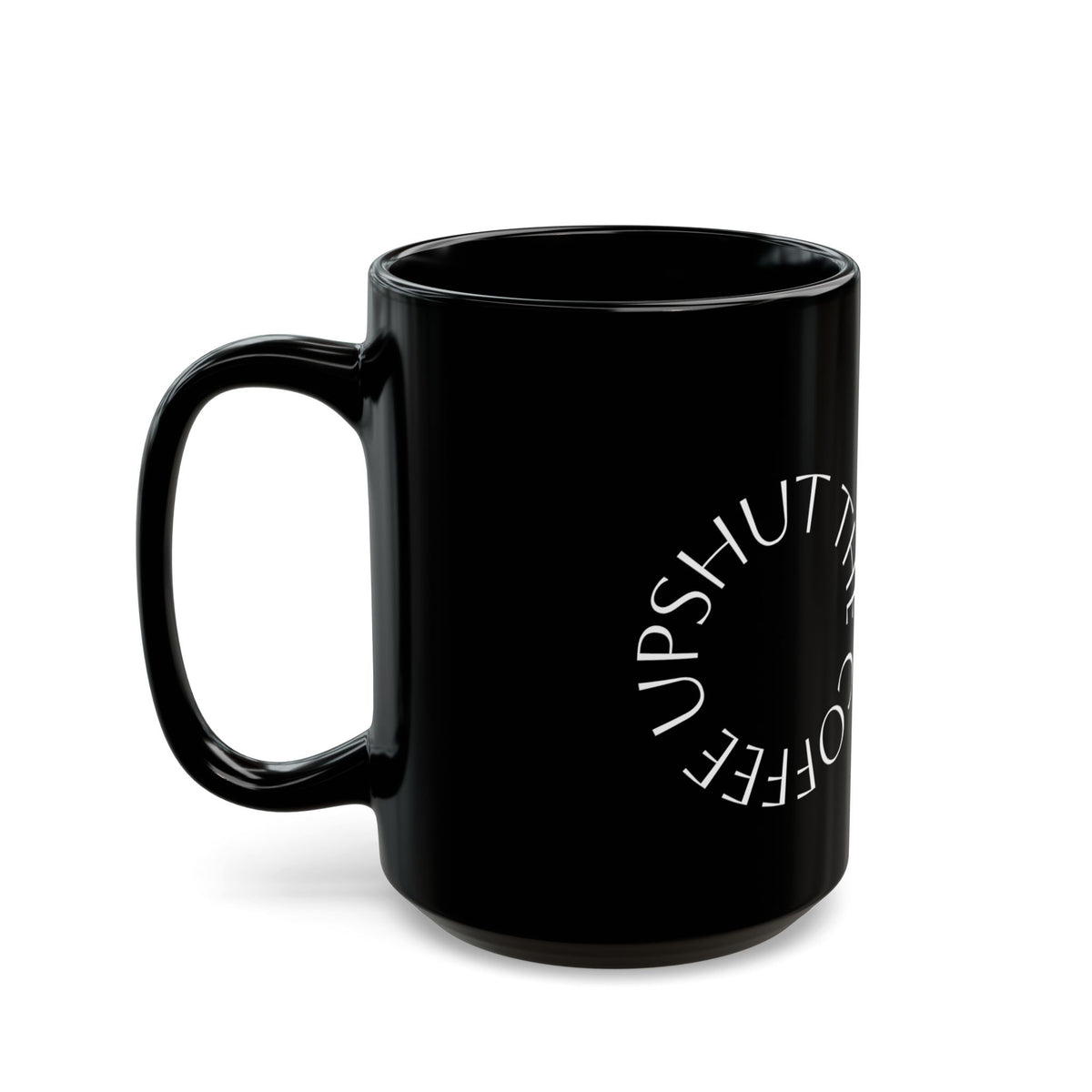 Black Coffee Mug – "Shut the Coffee Up" Circular Text Ceramic Mug (11oz & 15oz)