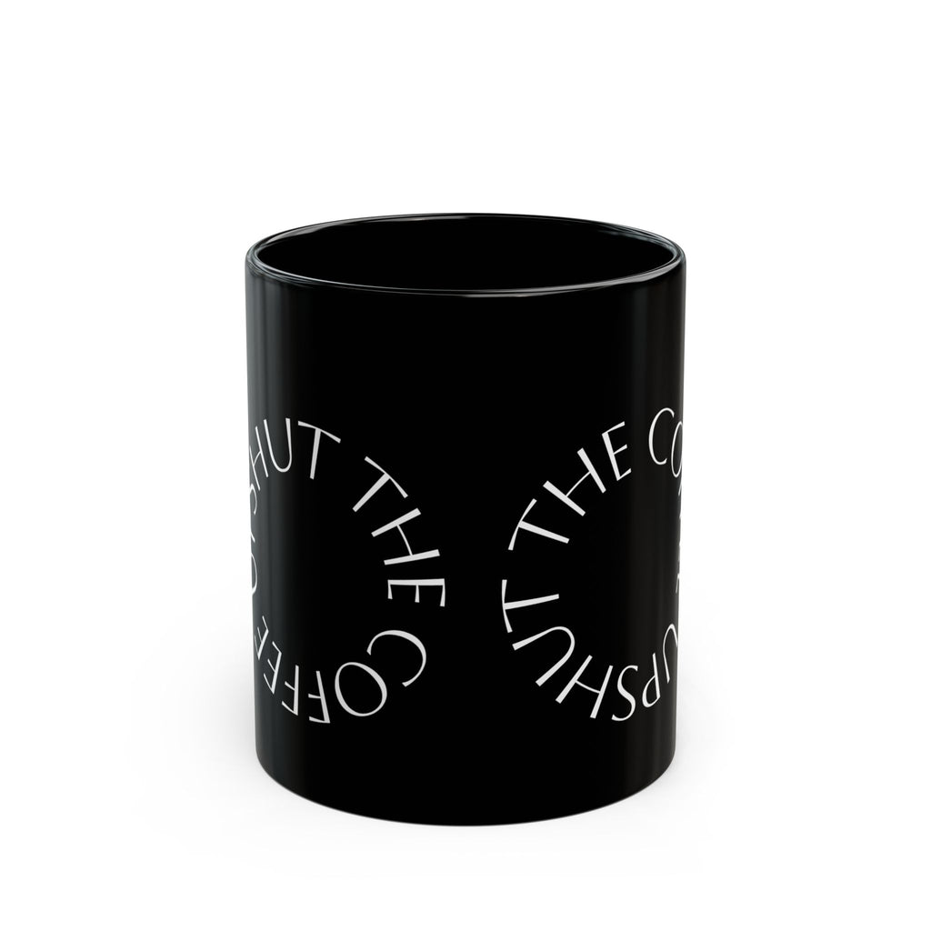 Black Coffee Mug – "Shut the Coffee Up" Circular Text Ceramic Mug (11oz & 15oz)