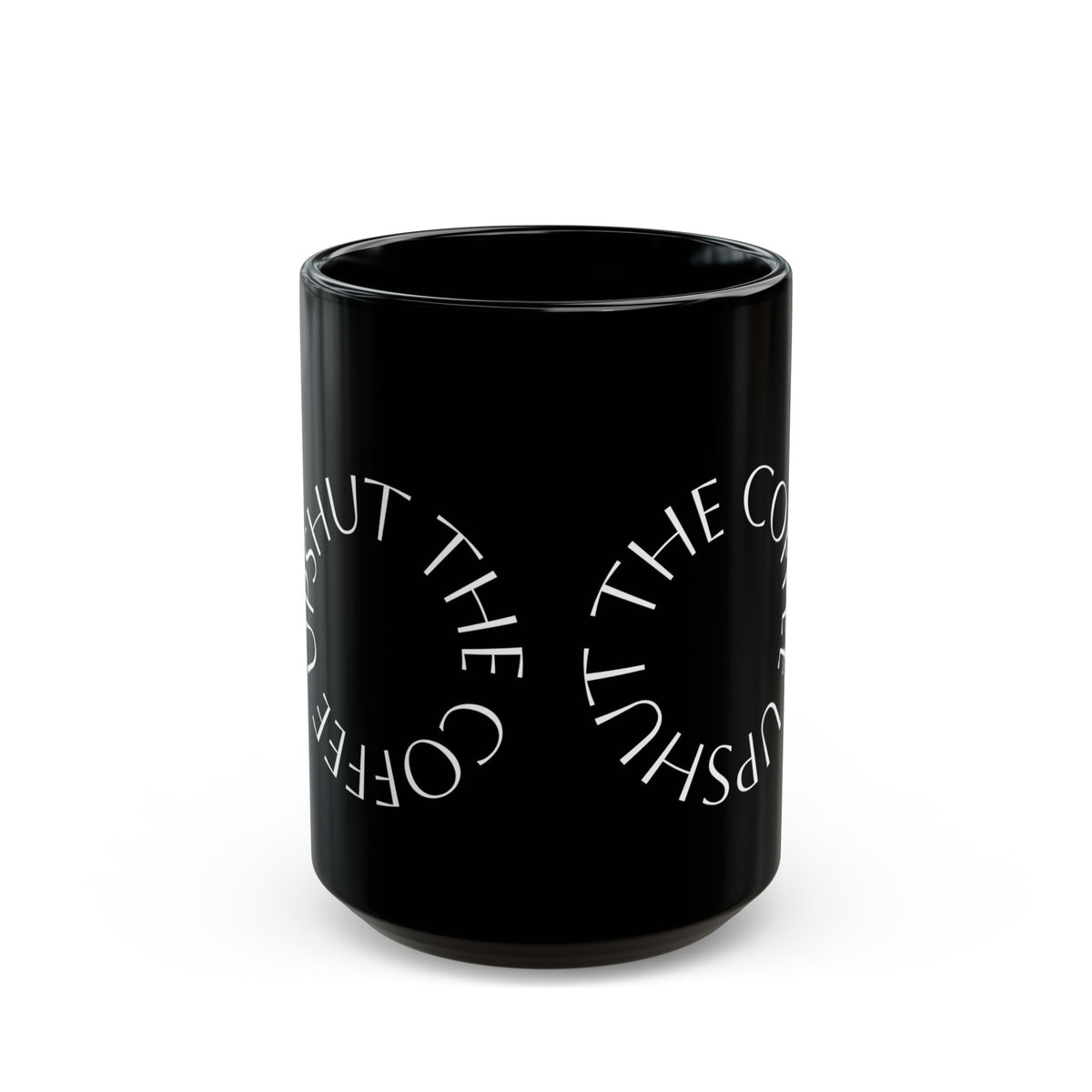 Black Coffee Mug – "Shut the Coffee Up" Circular Text Ceramic Mug (11oz & 15oz)