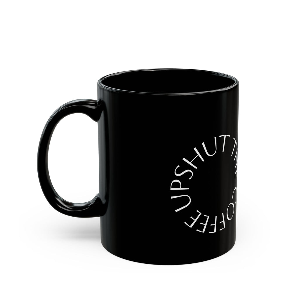Black Coffee Mug – "Shut the Coffee Up" Circular Text Ceramic Mug (11oz & 15oz)