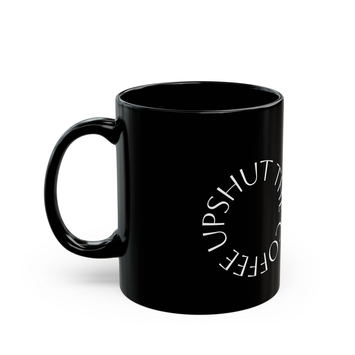 Black Coffee Mug – "Shut the Coffee Up" Circular Text Ceramic Mug (11oz & 15oz)